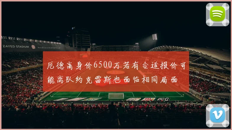 厄德高身价6500万若有合适报价可能离队约克雷斯也面临相同局面