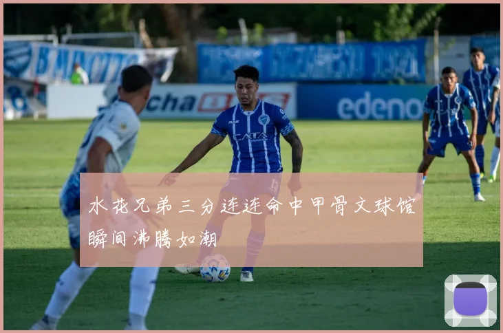水花兄弟三分连连命中甲骨文球馆瞬间沸腾如潮